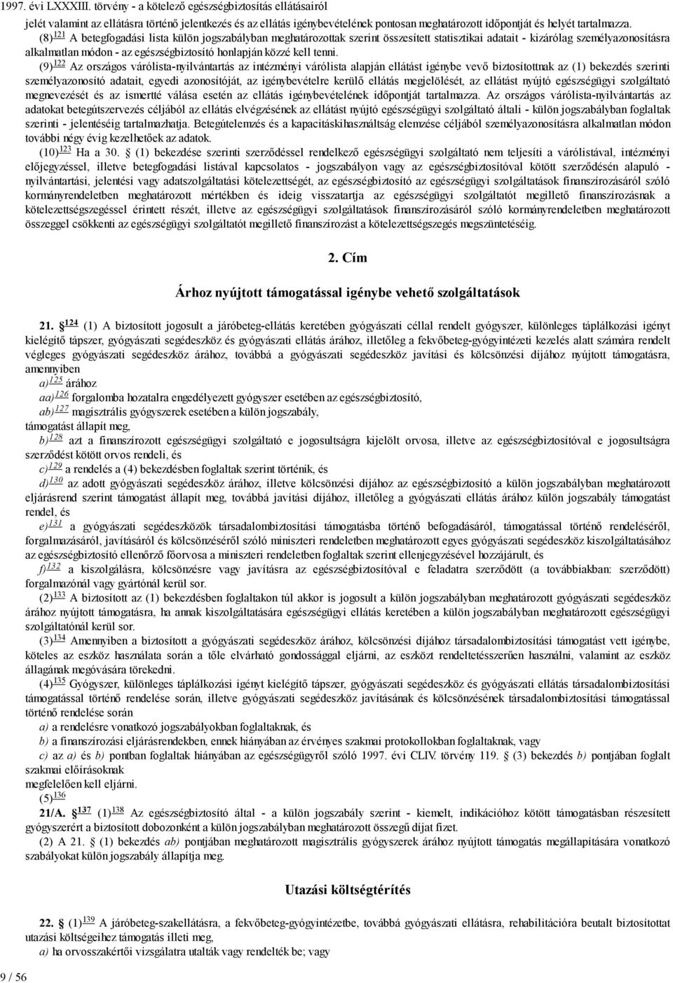 (8) 121 A betegfogadási lista külön jogszabályban meghatározottak szerint összesített statisztikai adatait - kizárólag személyazonosításra alkalmatlan módon - az egészségbiztosító honlapján közzé