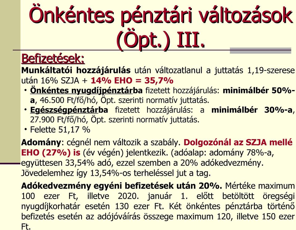 500 Ft/fő/hó, Öpt. szerinti normatív juttatás. Egészségpénztárba fizetett hozzájárulás: a minimálbér 30%-a, 27.900 Ft/fő/hó, Öpt. szerinti normatív juttatás. Felette 51,17 % Adomány: cégnél nem változik a szabály.