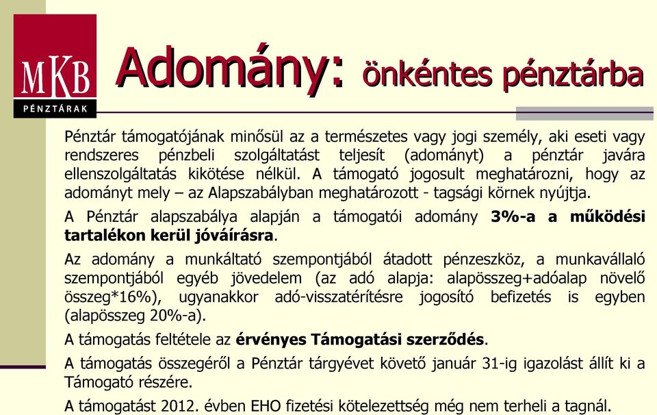 A Pénztár alapszabálya alapján a támogatói adomány 3%-a a működési tartalékon kerül jóváírásra.