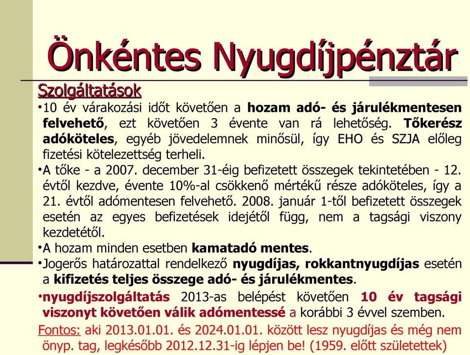 évtől kezdve, évente 10%-al csökkenő mértékű része adóköteles, így a 21. évtől adómentesen felvehető. 2008.