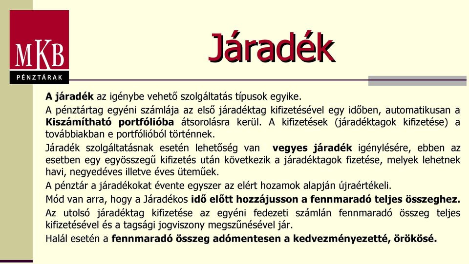 Járadék szolgáltatásnak esetén lehetőség van vegyes járadék igénylésére, ebben az esetben egy egyösszegű kifizetés után következik a járadéktagok fizetése, melyek lehetnek havi, negyedéves illetve