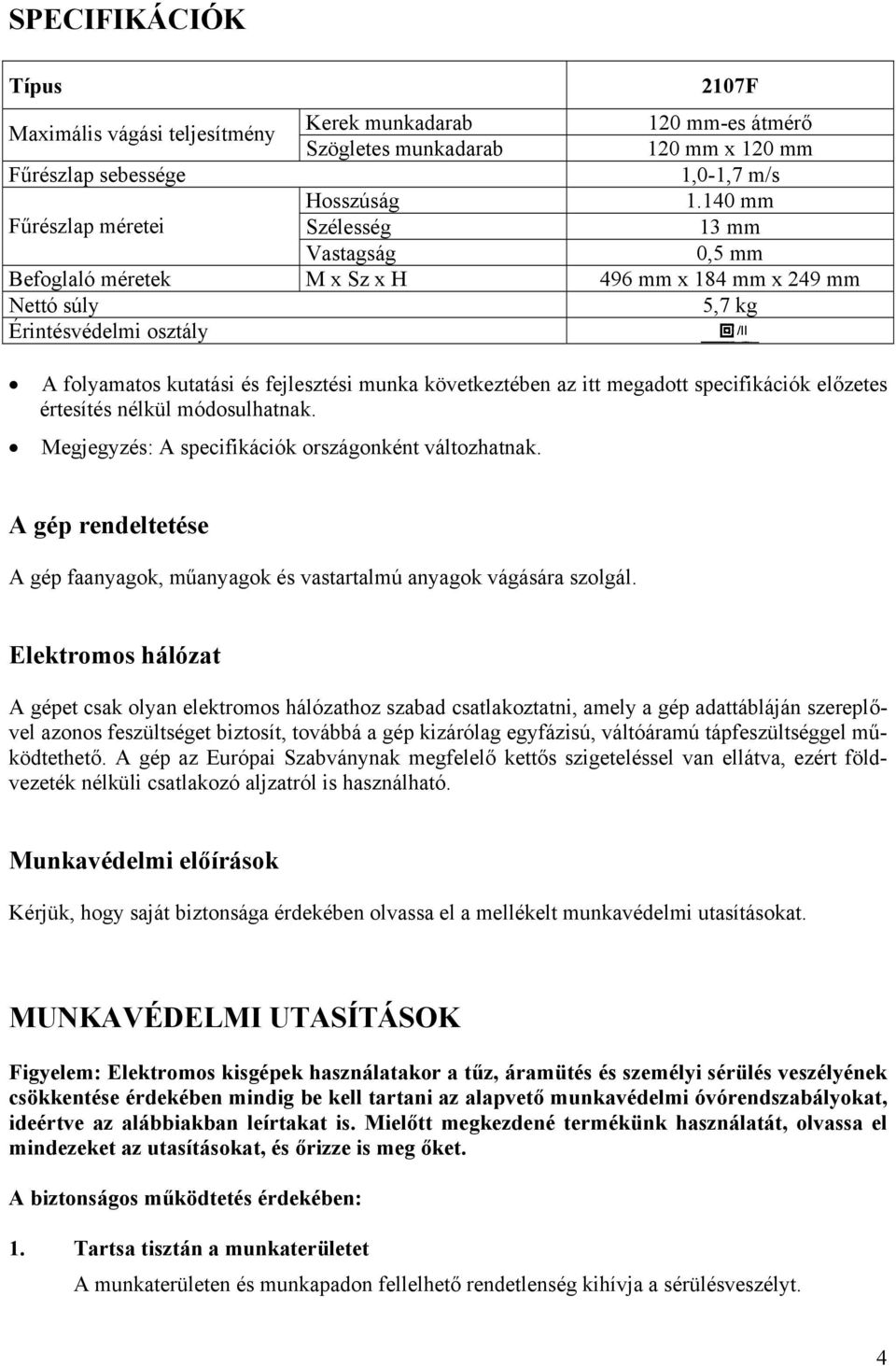 következtében az itt megadott specifikációk előzetes értesítés nélkül módosulhatnak. Megjegyzés: A specifikációk országonként változhatnak.