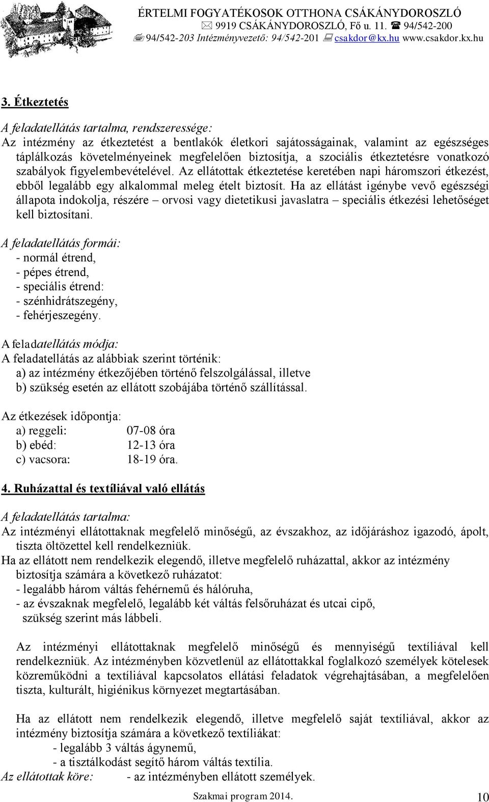 szociális étkeztetésre vonatkozó szabályok figyelembevételével. Az ellátottak étkeztetése keretében napi háromszori étkezést, ebből legalább egy alkalommal meleg ételt biztosít.