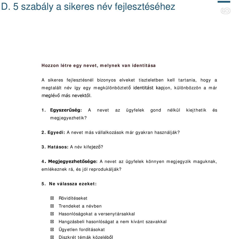 Egyedi: A nevet más vállalkozások már gyakran használják? 3. Hatásos: A név kifejező? 4.