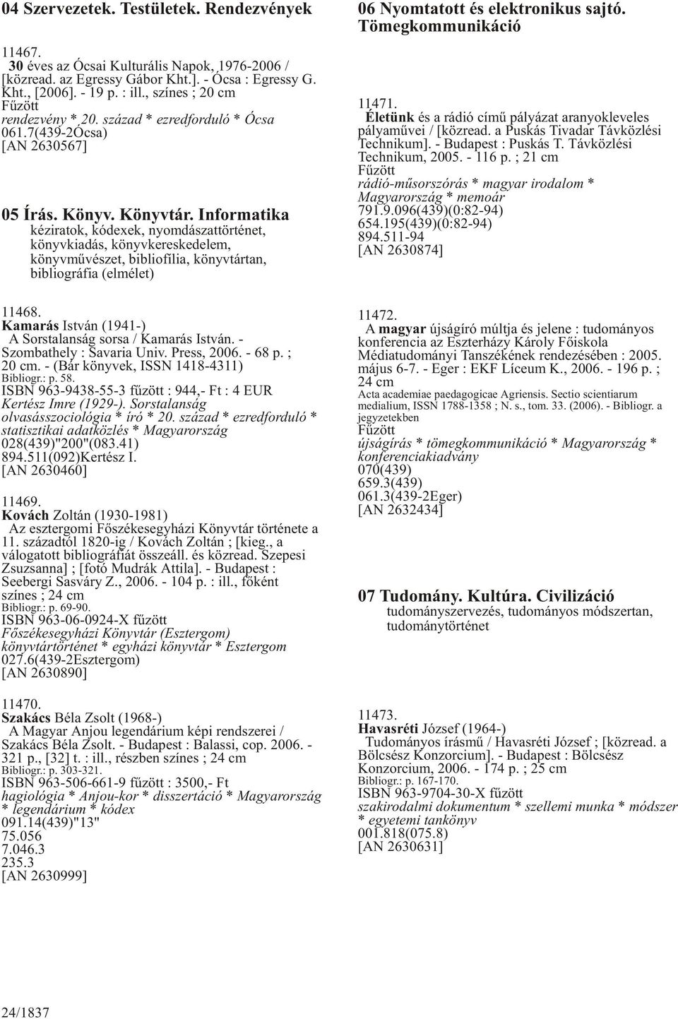 Informatika kéziratok, kódexek, nyomdászattörténet, könyvkiadás, könyvkereskedelem, könyvmûvészet, bibliofília, könyvtártan, bibliográfia (elmélet) 11468.