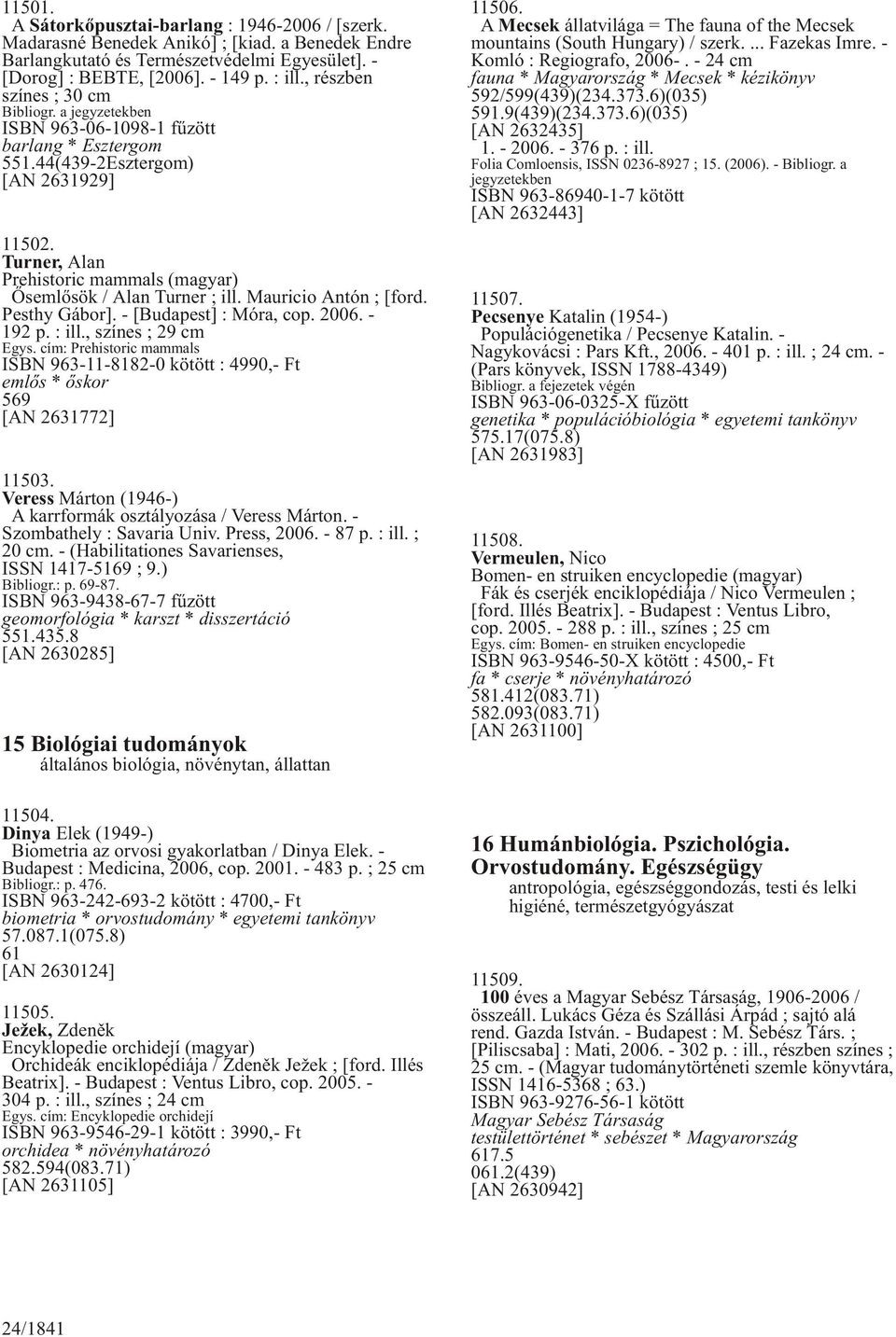 Turner, Alan Prehistoric mammals (magyar) Õsemlõsök / Alan Turner ; ill. Mauricio Antón ; [ford. Pesthy Gábor]. - [Budapest] : Móra, cop. 2006. - 192 p. : ill., színes ; 29 cm Egys.