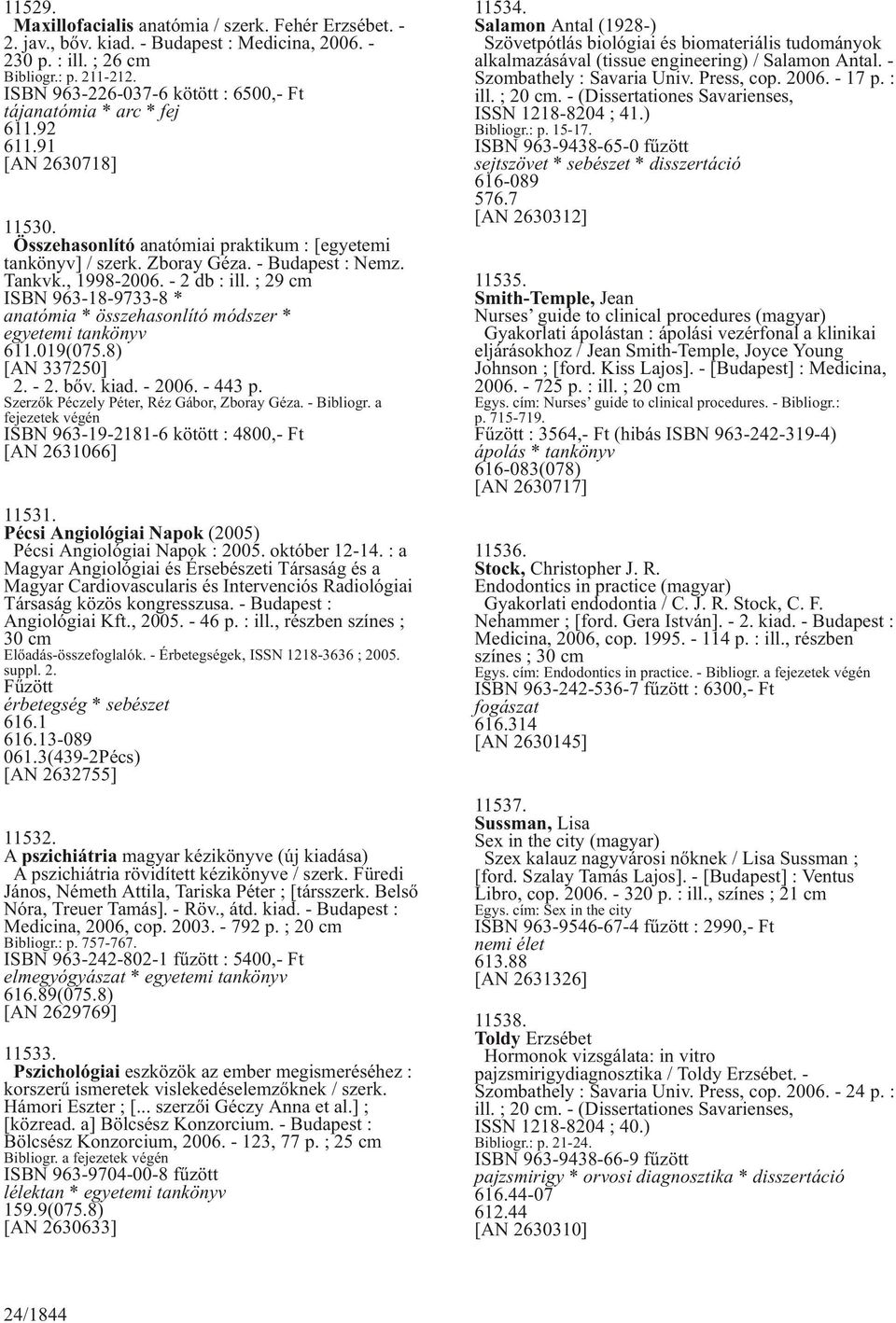 Tankvk., 1998-2006. - 2 db : ill. ; 29 cm ISBN 963-18-9733-8 * anatómia * összehasonlító módszer * egyetemi tankönyv 611.019(075.8) [AN 337250] 2. - 2. bõv. kiad. - 2006. - 443 p.