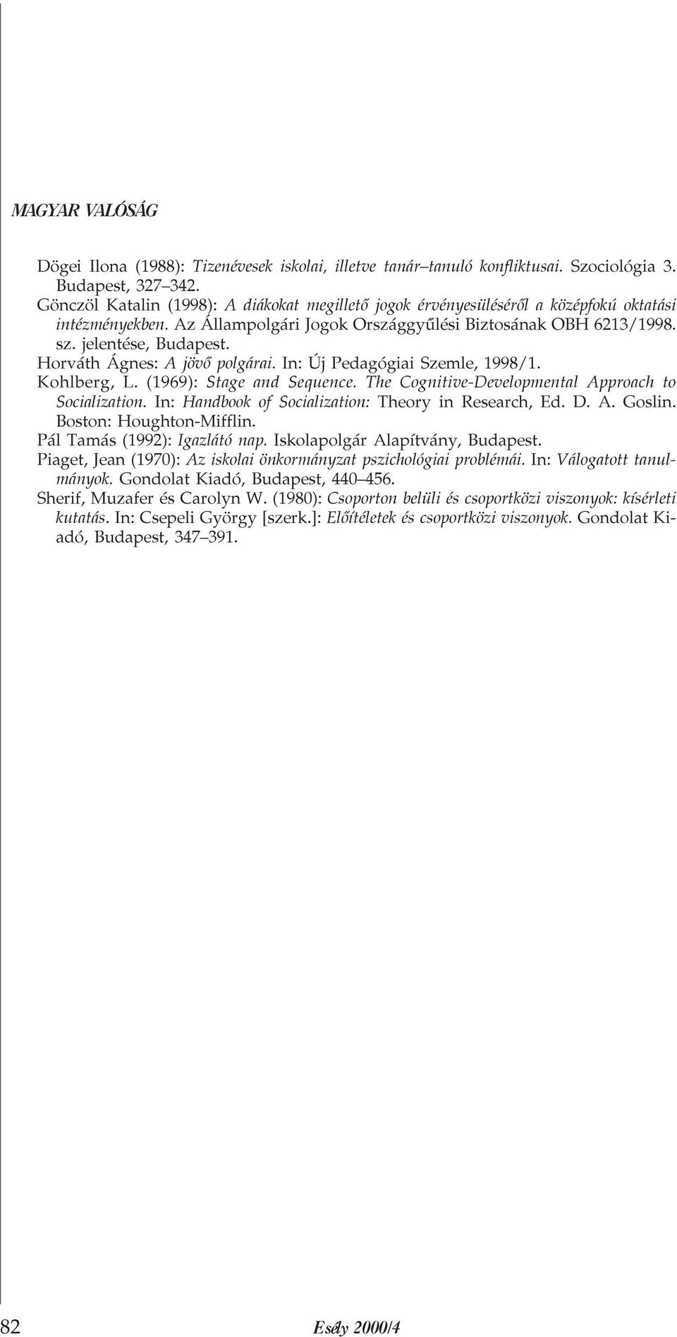 Horváth Ágnes: A jövõ polgárai. In: Új Pedagógiai Szemle, 1998/1. Kohlberg, L. (1969): Stage and Sequence. The Cognitive-Developmental Approach to Socialization.