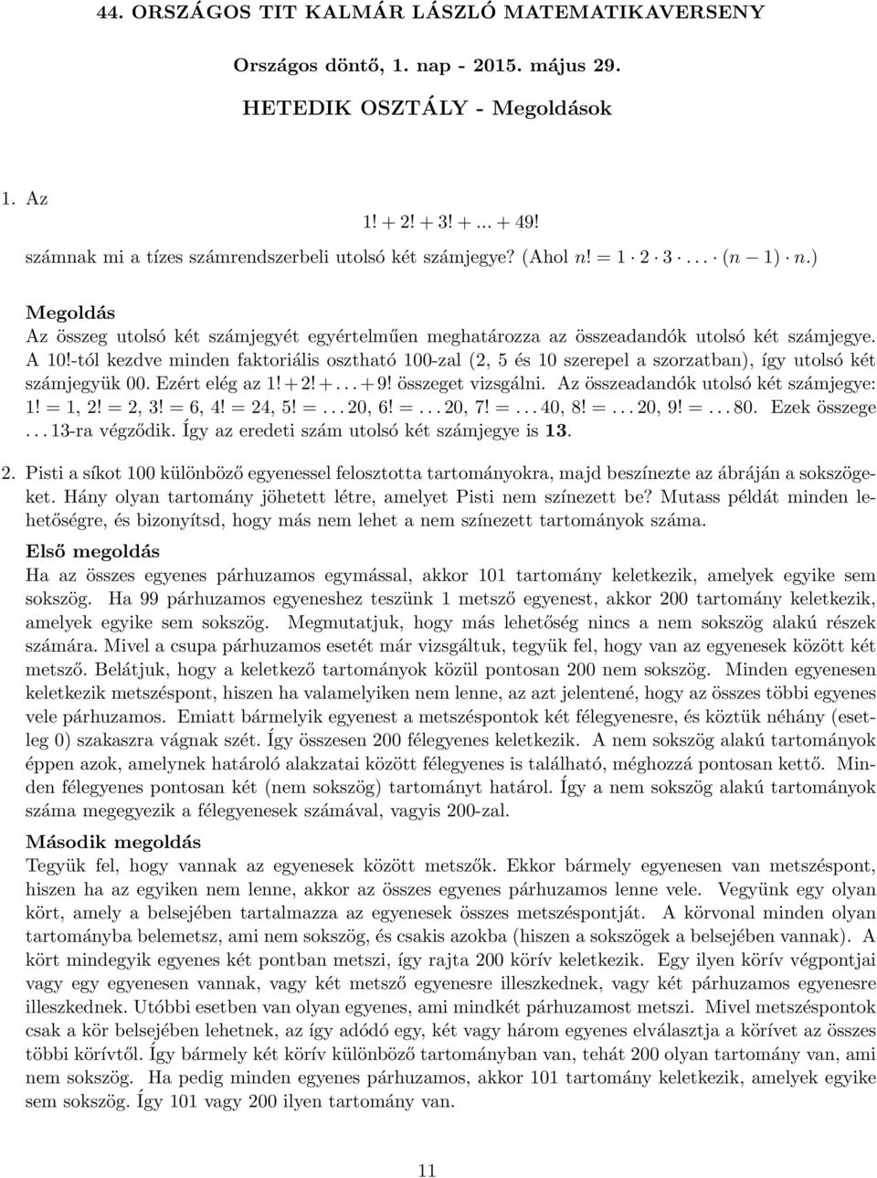 -tól kezdve minden faktoriális osztható 100-zal (, 5 és 10 szerepel a szorzatban), így utolsó két számjegyük 00. Ezért elég az 1! +! +... + 9! összeget vizsgálni.