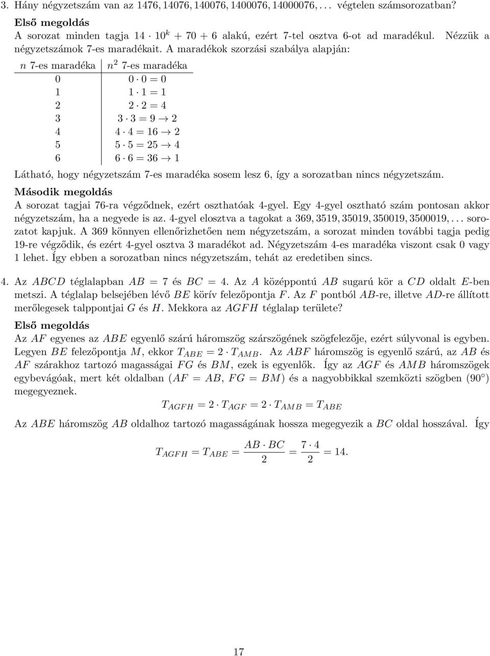 A maradékok szorzási szabálya alapján: n 7-es maradéka n 7-es maradéka 0 0 0 = 0 1 1 1 = 1 = 4 3 3 3 = 9 4 4 4 = 16 5 5 5 = 5 4 6 6 6 = 36 1 Látható, hogy négyzetszám 7-es maradéka sosem lesz 6, így