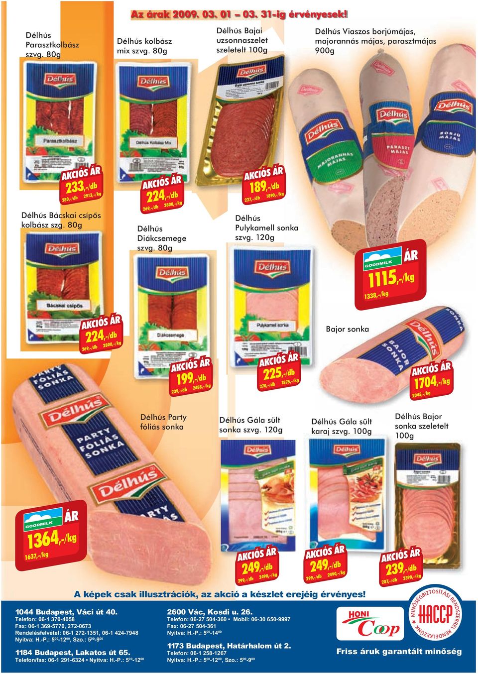 80 224,-/db 269,-/db 2800,-/k Délhús Diákcsemee szv. 80 189,-/db 227,-/db 1890,-/k Délhús Pulykamell sonka szv.