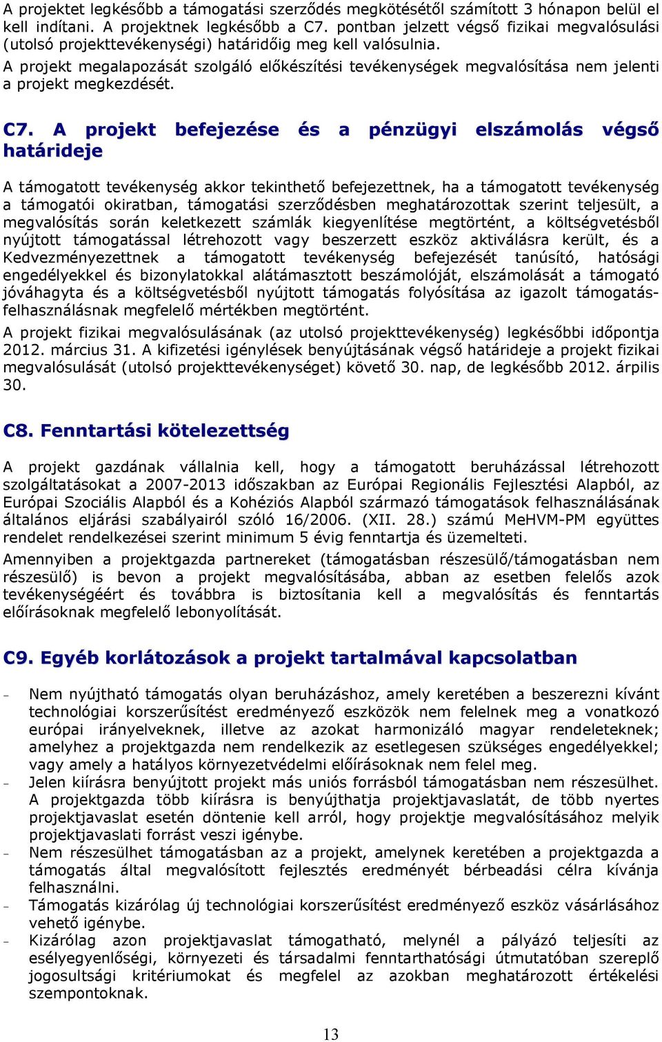 A projekt megalapozását szolgáló előkészítési tevékenységek megvalósítása nem jelenti a projekt megkezdését. C7.