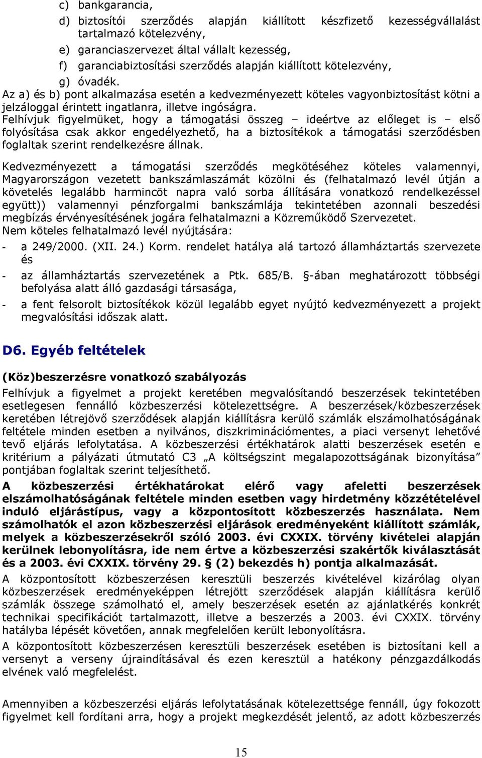 Felhívjuk figyelmüket, hogy a támogatási összeg ideértve az előleget is első folyósítása csak akkor engedélyezhető, ha a biztosítékok a támogatási szerződésben foglaltak szerint rendelkezésre állnak.