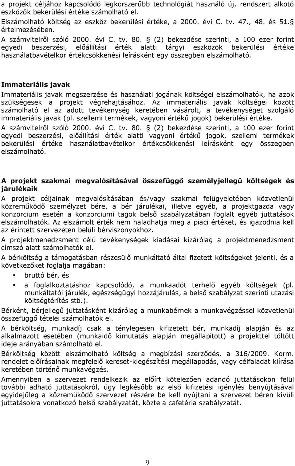 (2) bekezdése szerinti, a 100 ezer forint egyedi beszerzési, előállítási érték alatti tárgyi eszközök bekerülési értéke használatbavételkor értékcsökkenési leírásként egy összegben elszámolható.