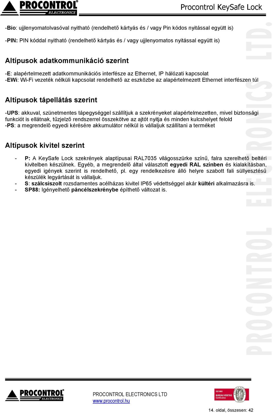 interfészen túl Altípusok tápellátás szerint -UPS: akkuval, szünetmentes tápegységgel szállítjuk a szekrényeket alapértelmezetten, mivel biztonsági funkciót is ellátnak, tűzjelző rendszerrel