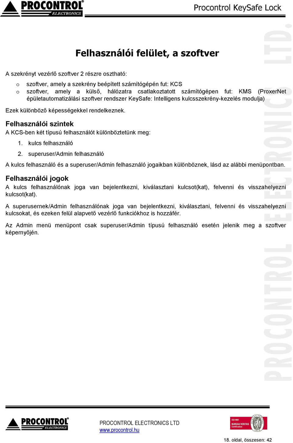 Felhasználói szintek A KCS-ben két típusú felhasználót különböztetünk meg: 1. kulcs felhasználó 2.