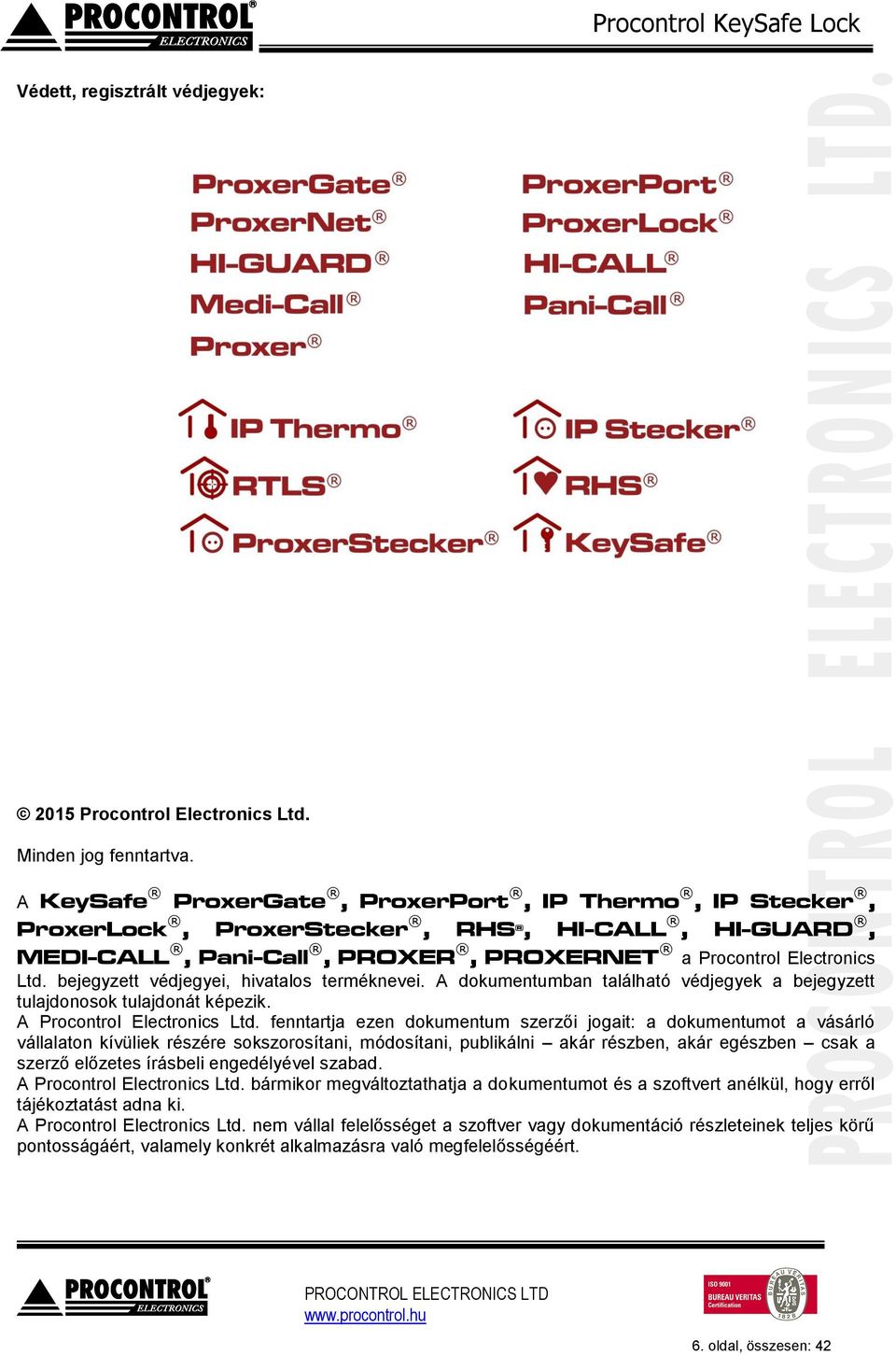 bejegyzett védjegyei, hivatalos terméknevei. A dokumentumban található védjegyek a bejegyzett tulajdonosok tulajdonát képezik. A Procontrol Electronics Ltd.