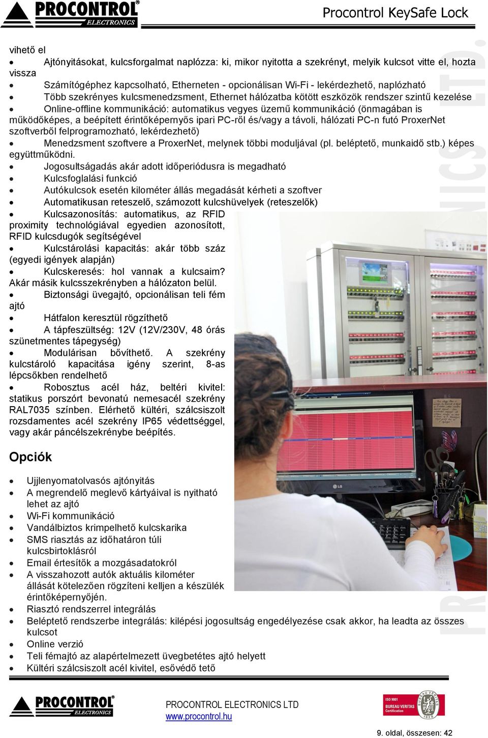 a beépített érintőképernyős ipari PC-ről és/vagy a távoli, hálózati PC-n futó ProxerNet szoftverből felprogramozható, lekérdezhető) Menedzsment szoftvere a ProxerNet, melynek többi moduljával (pl.