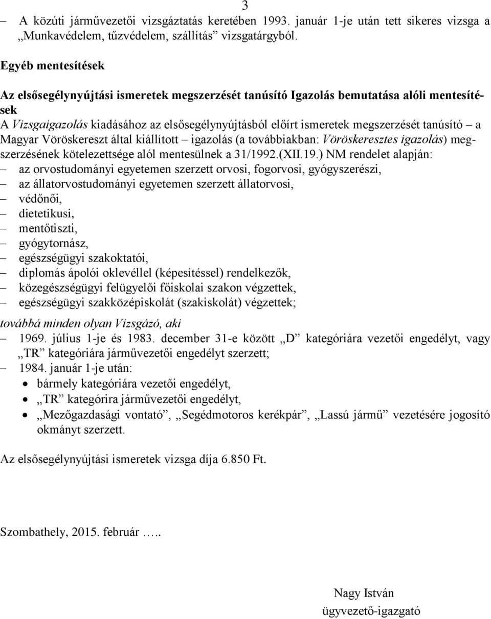 tanúsító a Magyar Vöröskereszt által kiállított igazolás (a továbbiakban: Vöröskeresztes igazolás) megszerzésének kötelezettsége alól mentesülnek a 31/199