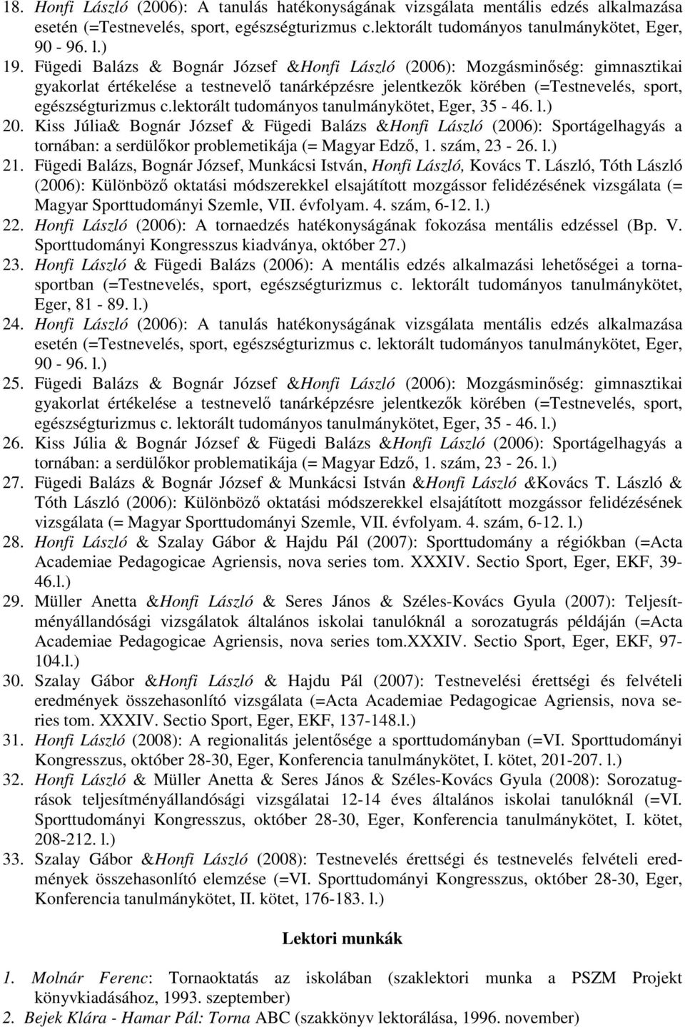 lektorált tudományos tanulmánykötet, Eger, 35-46. l.) 20. Kiss Júlia& Bognár József & Fügedi Balázs &Honfi László (2006): Sportágelhagyás a tornában: a serdülőkor problemetikája (= Magyar Edző, 1.