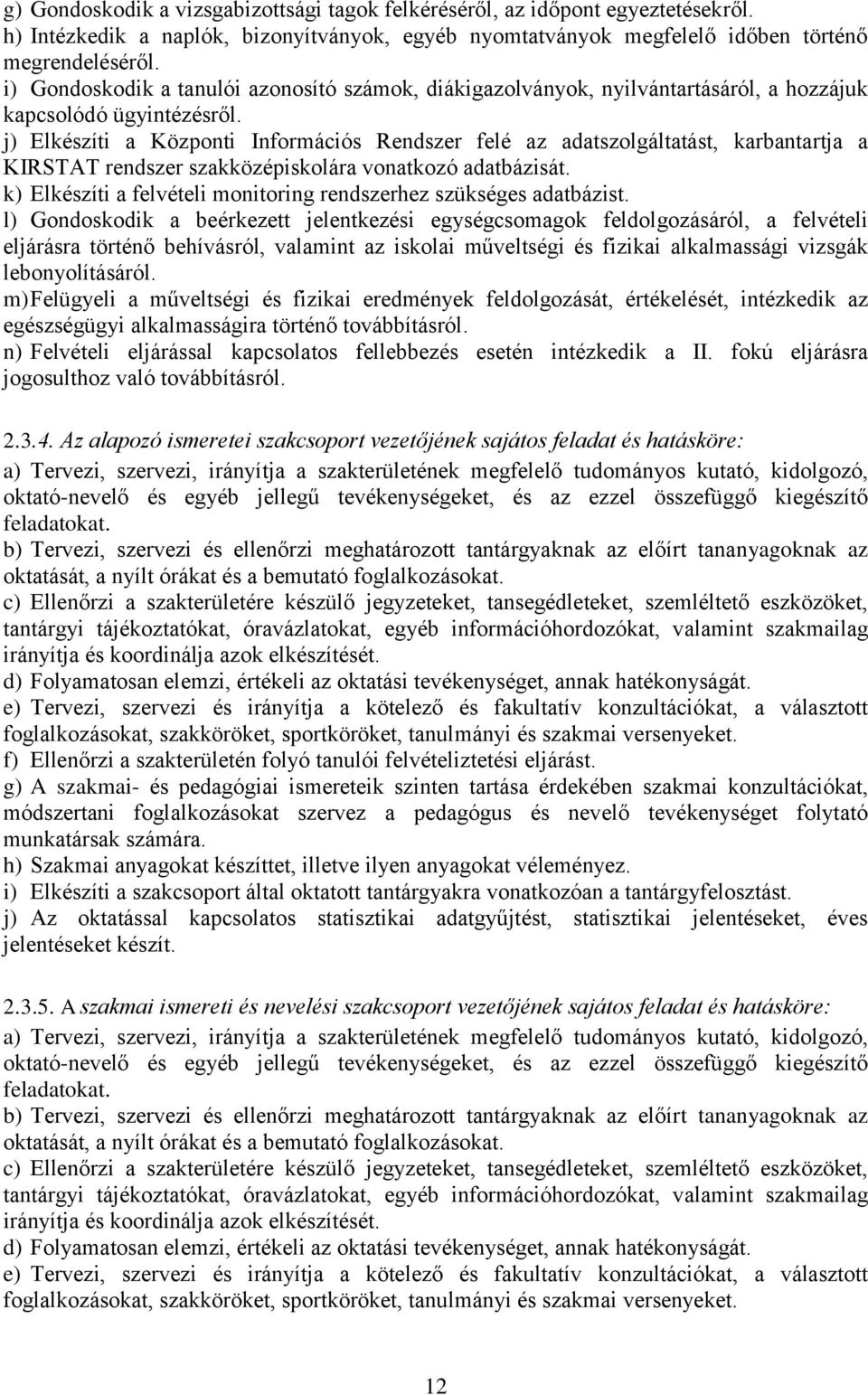 j) Elkészíti a Központi Információs Rendszer felé az adatszolgáltatást, karbantartja a KIRSTAT rendszer szakközépiskolára vonatkozó adatbázisát.