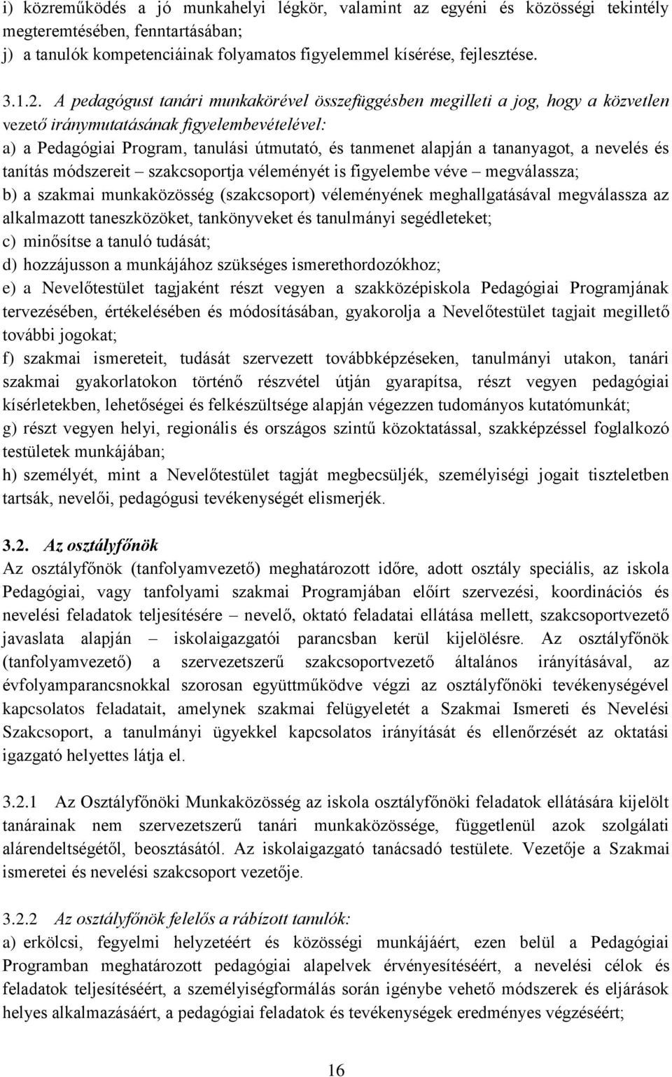 tananyagot, a nevelés és tanítás módszereit szakcsoportja véleményét is figyelembe véve megválassza; b) a szakmai munkaközösség (szakcsoport) véleményének meghallgatásával megválassza az alkalmazott