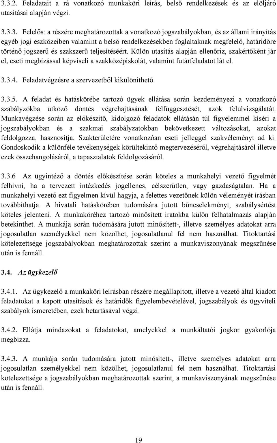 Külön utasítás alapján ellenőriz, szakértőként jár el, eseti megbízással képviseli a szakközépiskolát, valamint futárfeladatot lát el. 3.3.4. Feladatvégzésre a szervezetből kikülöníthető. 3.3.5.