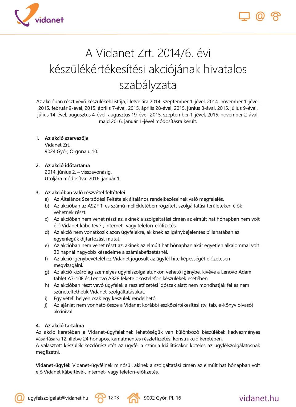 november 2-ával, majd 2016. január 1-jével módosításra került. 1. Az akció szervezője Vidanet Zrt. 9024 Győr, Orgona u.10. 2. Az akció időtartama 2014. június 2. visszavonásig.