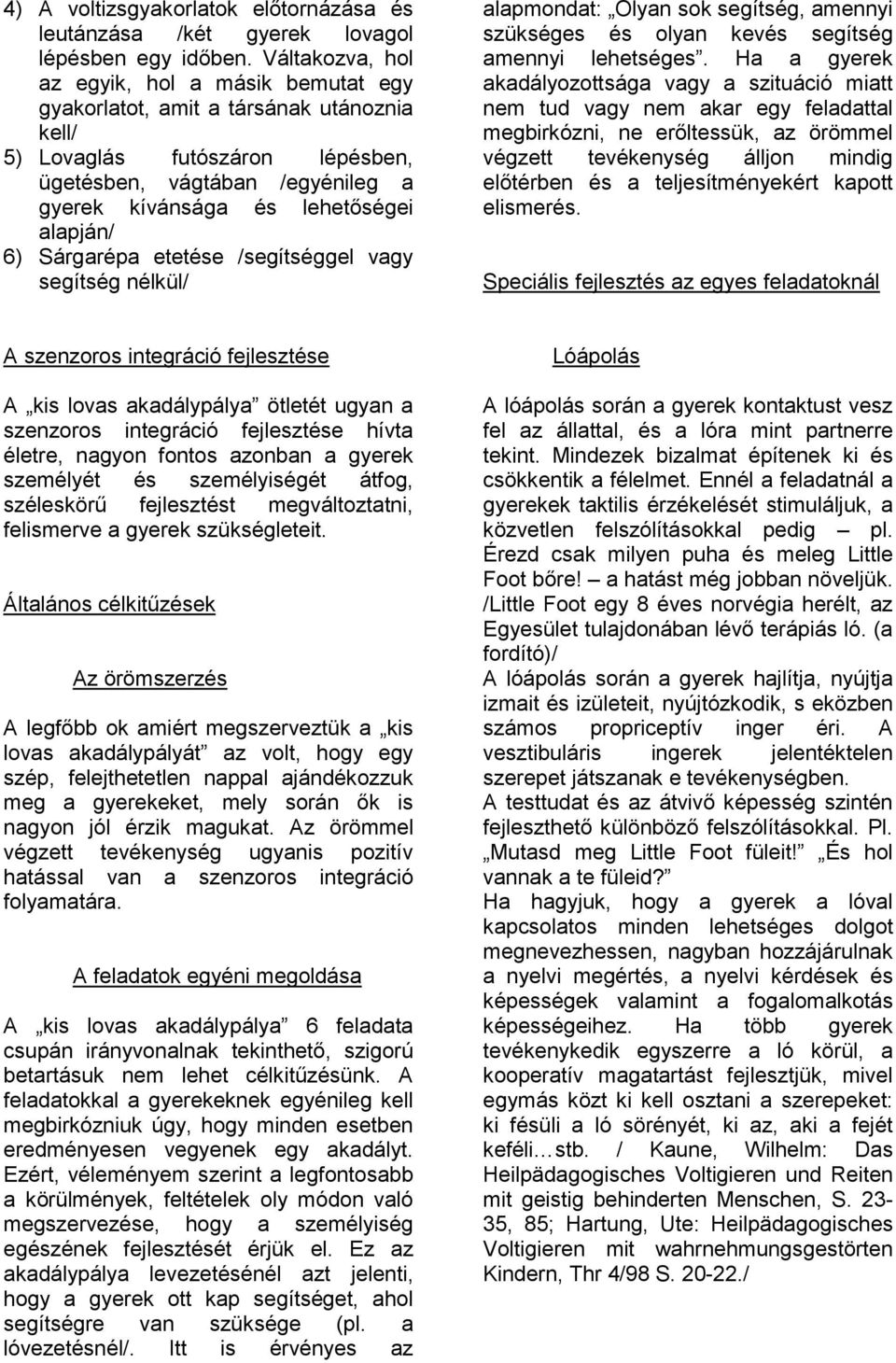 alapján/ 6) Sárgarépa etetése /segítséggel vagy segítség nélkül/ alapmondat: Olyan sok segítség, amennyi szükséges és olyan kevés segítség amennyi lehetséges.