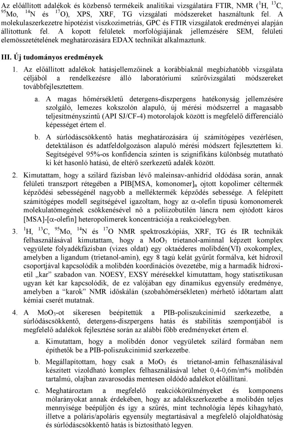 A kopott felületek morfológiájának jellemzésére SEM, felületi elemösszetételének meghatározására EDAX technikát alkalmaztunk. III. Új tudományos eredmények 1.