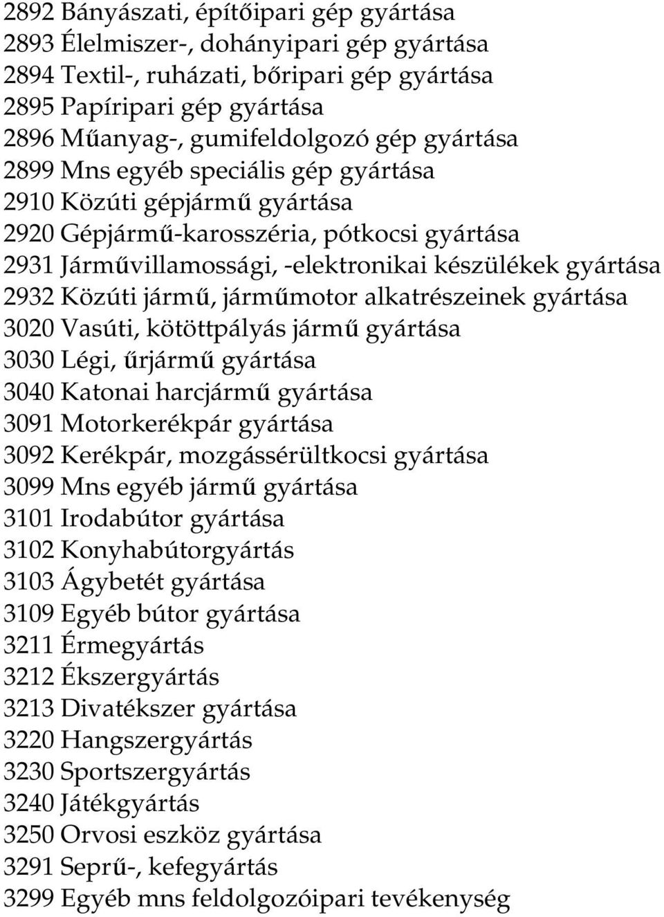 járműmotor alkatrészeinek gyártása 3020 Vasúti, kötöttpályás jármű gyártása 3030 Légi, űrjármű gyártása 3040 Katonai harcjármű gyártása 3091 Motorkerékpár gyártása 3092 Kerékpár, mozgássérültkocsi