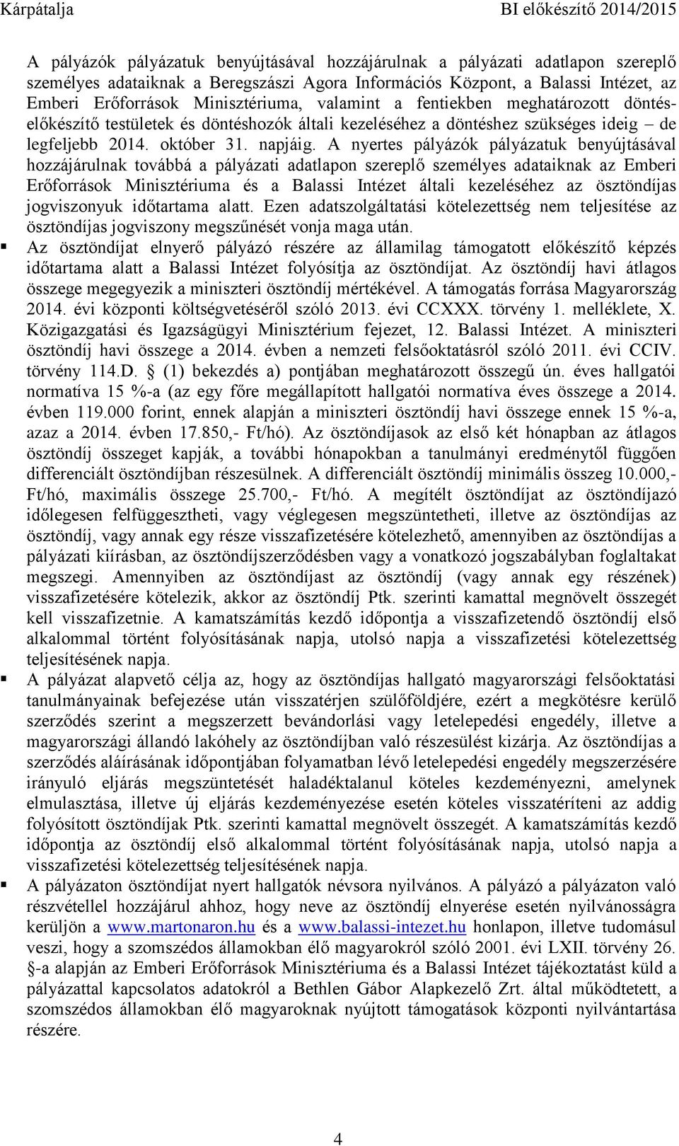 A nyertes pályázók pályázatuk benyújtásával hozzájárulnak továbbá a pályázati adatlapon szereplő személyes adataiknak az Emberi Erőforrások Minisztériuma és a Balassi Intézet általi kezeléséhez az