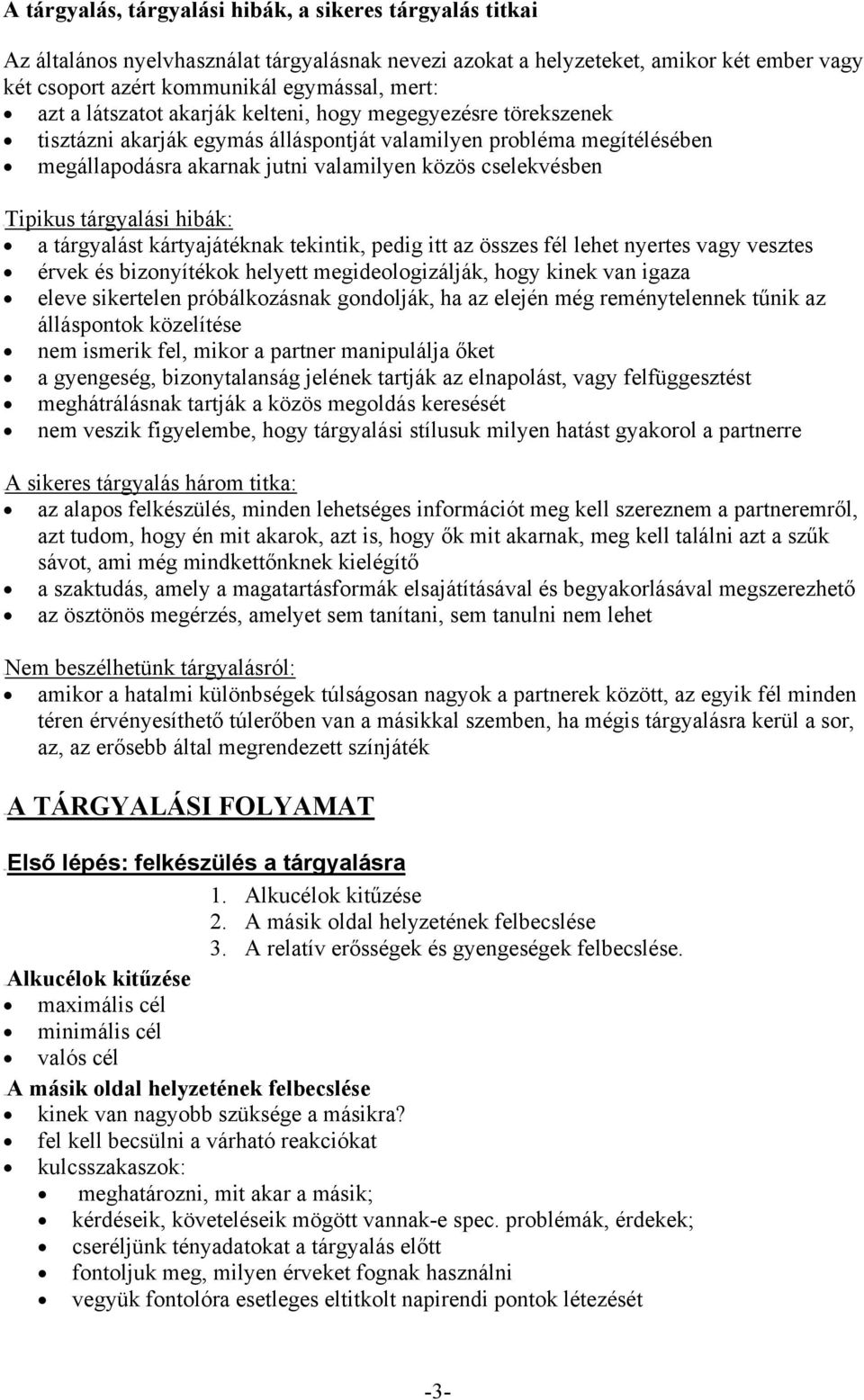 tárgyalási hibák: a tárgyalást kártyajátéknak tekintik, pedig itt az összes fél lehet nyertes vagy vesztes érvek és bizonyítékok helyett megideologizálják, hogy kinek van igaza eleve sikertelen