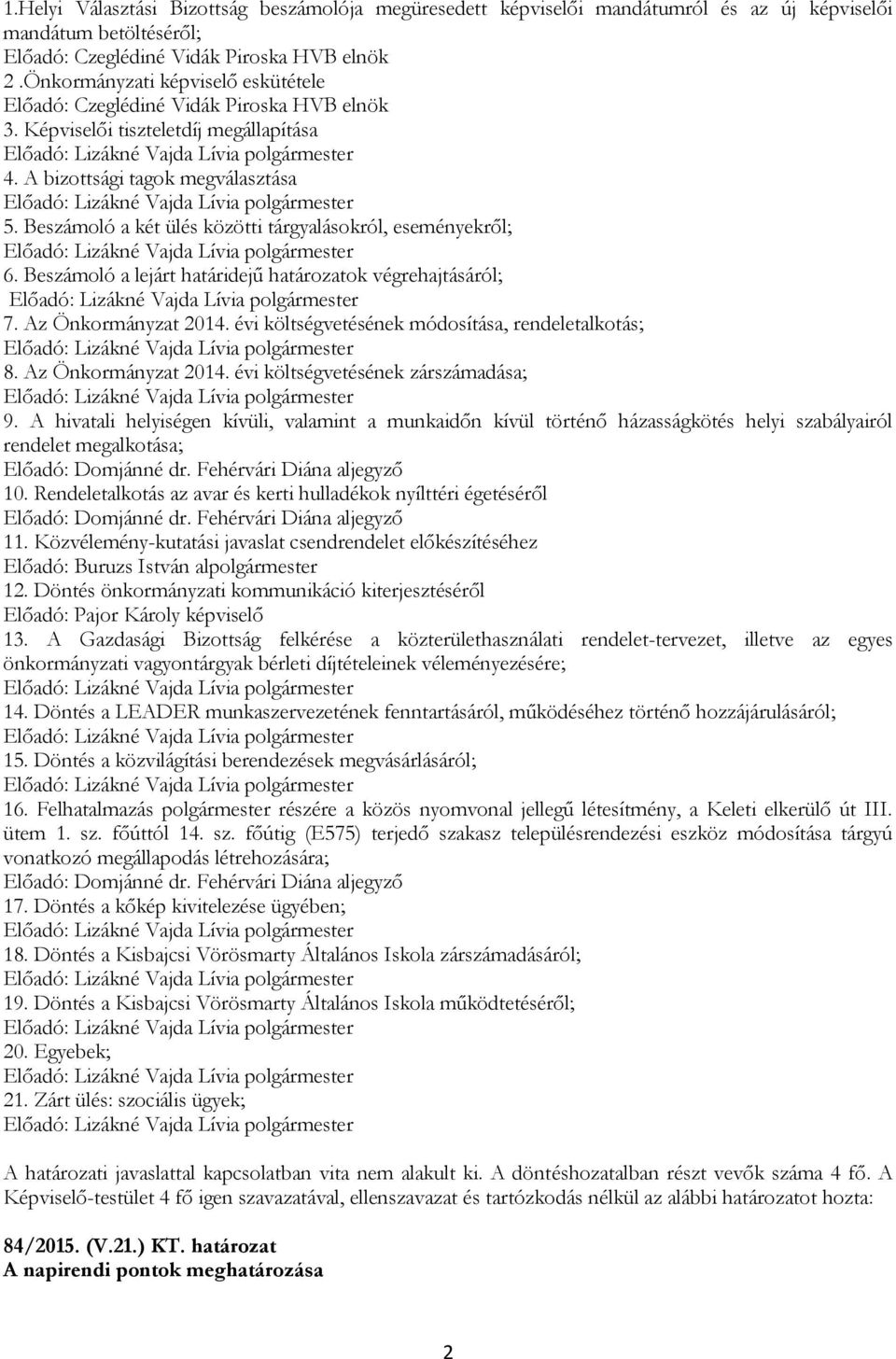 Beszámoló a két ülés közötti tárgyalásokról, eseményekről; 6. Beszámoló a lejárt határidejű határozatok végrehajtásáról; 7. Az Önkormányzat 2014. évi költségvetésének módosítása, rendeletalkotás; 8.