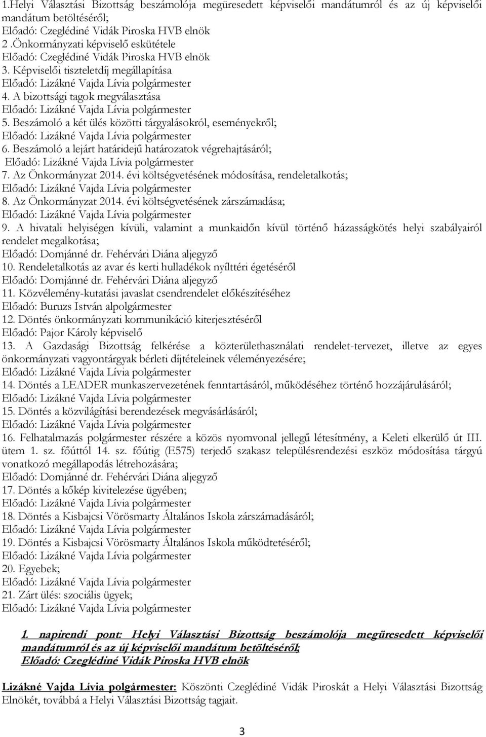 Beszámoló a két ülés közötti tárgyalásokról, eseményekről; 6. Beszámoló a lejárt határidejű határozatok végrehajtásáról; 7. Az Önkormányzat 2014. évi költségvetésének módosítása, rendeletalkotás; 8.