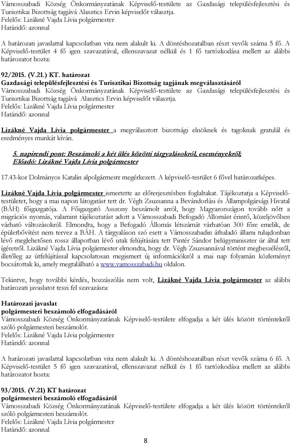 A Képviselő-testület 4 fő igen szavazatával, ellenszavazat nélkül és 1 fő tartózkodása mellett az alábbi határozatot hozta: 92/2015. (V.21.) KT.