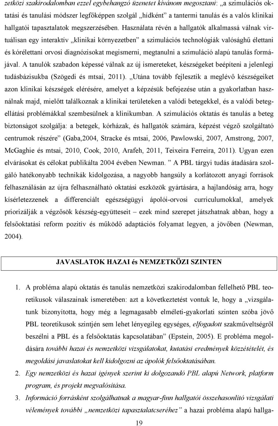 Használata révén a hallgatók alkalmassá válnak virtuálisan egy interaktív klinikai környezetben a szimulációs technológiák valósághű élettani és kórélettani orvosi diagnózisokat megismerni,