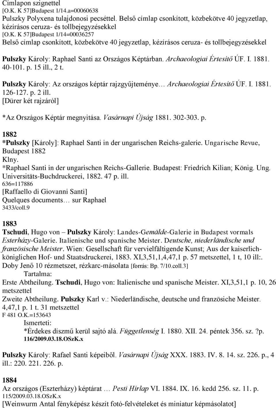 [Dürer két rajzáról] *Az Országos Képtár megnyitása. Vasárnapi Újság 1881. 302-303. p. 1882 *Pulszky [Károly]: Raphael Santi in der ungarischen Reichs-galerie. Ungarische Revue, Budapest 1882 Klny.