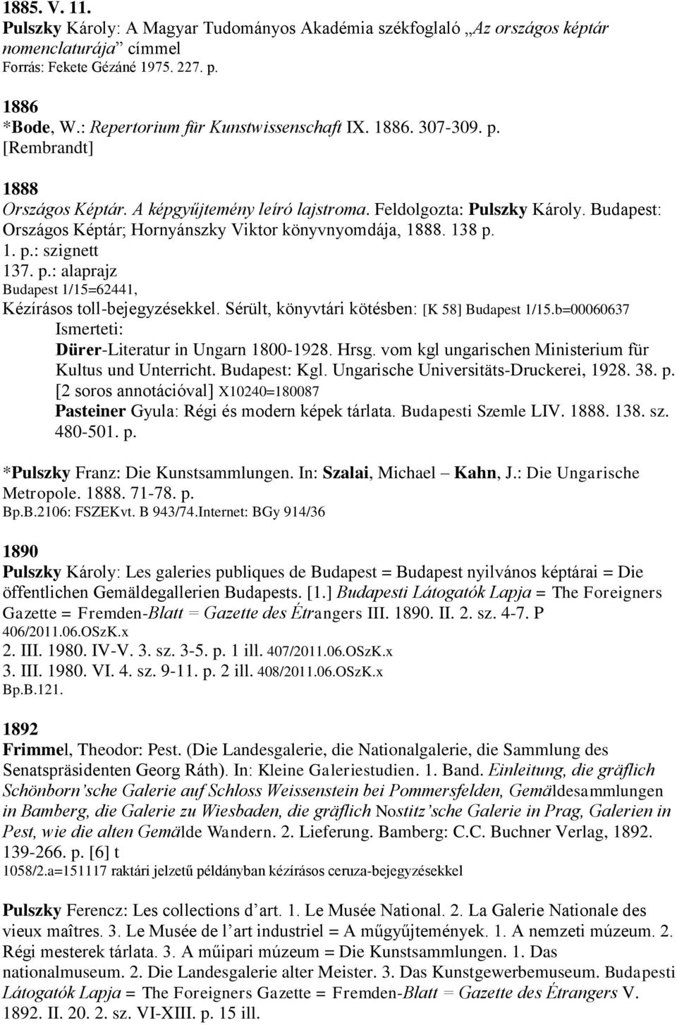p.: alaprajz Budapest 1/15=62441, Kézírásos toll-bejegyzésekkel. Sérült, könyvtári kötésben: [K 58] Budapest 1/15.b=00060637 Dürer-Literatur in Ungarn 1800-1928. Hrsg.