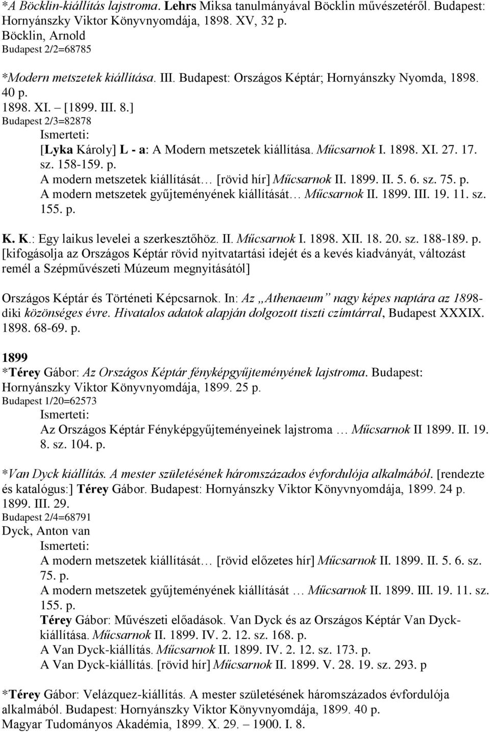 ] Budapest 2/3=82878 [Lyka Károly] L - a: A Modern metszetek kiállítása. Műcsarnok I. 1898. XI. 27. 17. sz. 158-159. p. A modern metszetek kiállítását [rövid hír] Műcsarnok II. 1899. II. 5. 6. sz. 75.