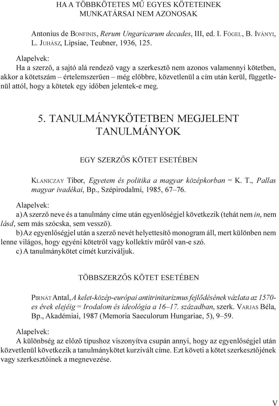 idõben jelentek-e meg. 5. TANULMÁNYKÖTETBEN MEGJELENT TANULMÁNYOK EGY SZERZÕS KÖTET ESETÉBEN KLANICZAY Tibor, Egyetem és politika a magyar középkorban = K. T., Pallas magyar ivadékai, Bp.