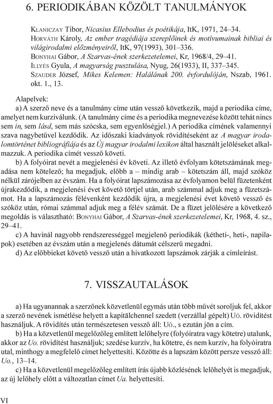 ILLYÉS Gyula, A magyarság pusztulása, Nyug, 26(1933), II, 337 345. SZAUDER József, Mikes Kelemen: Halálának 200. évfordulóján, Nszab, 1961. okt. 1., 13.