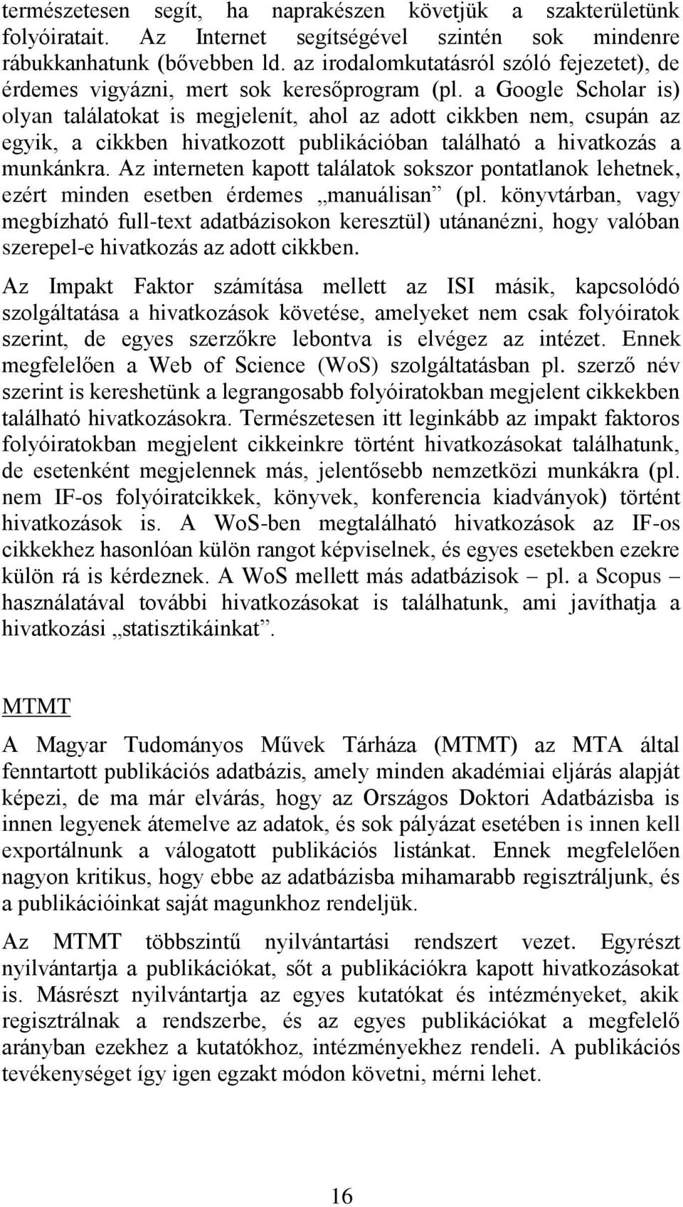 a Google Scholar is) olyan találatokat is megjelenít, ahol az adott cikkben nem, csupán az egyik, a cikkben hivatkozott publikációban található a hivatkozás a munkánkra.