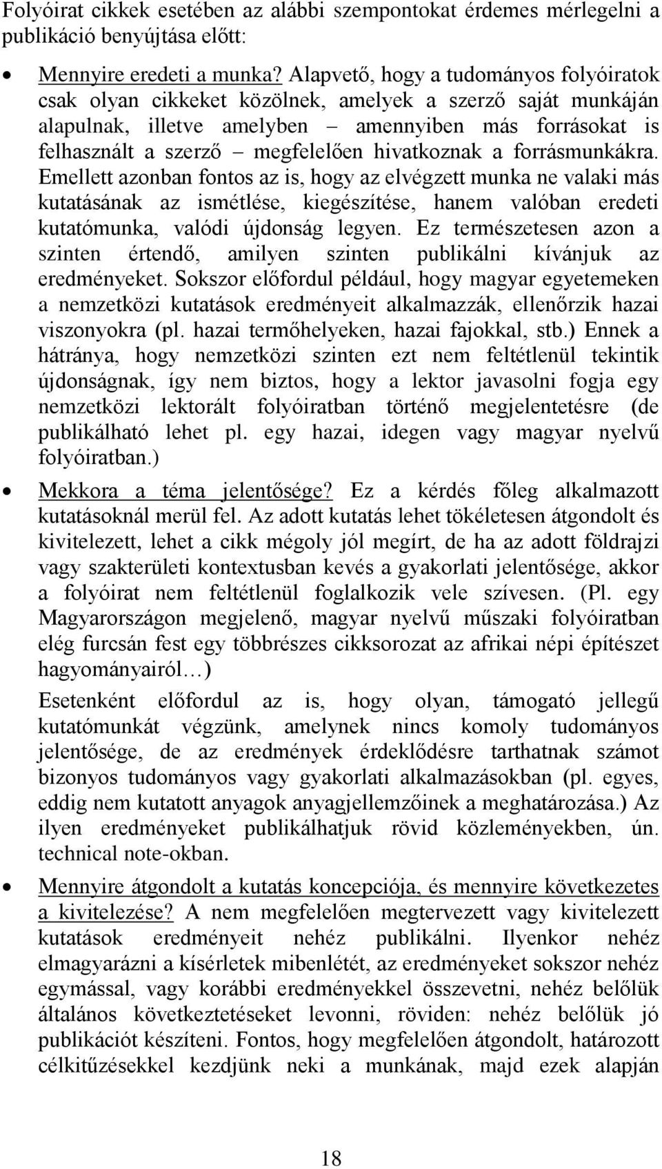 hivatkoznak a forrásmunkákra. Emellett azonban fontos az is, hogy az elvégzett munka ne valaki más kutatásának az ismétlése, kiegészítése, hanem valóban eredeti kutatómunka, valódi újdonság legyen.