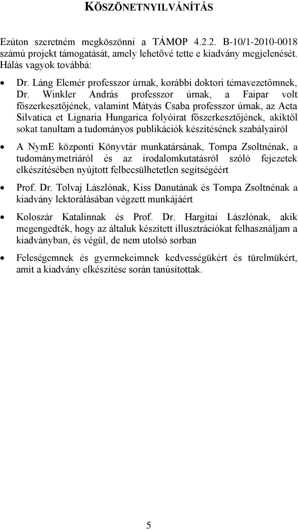 Winkler András professzor úrnak, a Faipar volt főszerkesztőjének, valamint Mátyás Csaba professzor úrnak, az Acta Silvatica et Lignaria Hungarica folyóirat főszerkesztőjének, akiktől sokat tanultam a