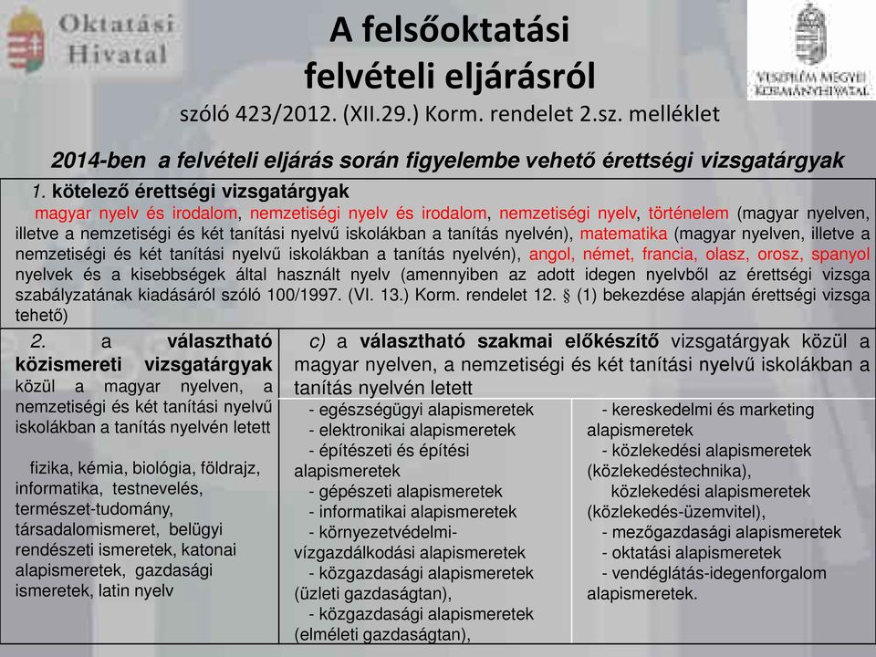 nyelvén), matematika (magyar nyelven, illetve a nemzetiségi és két tanítási nyelvű isklákban a tanítás nyelvén), angl, német, francia, lasz, rsz, spanyl nyelvek és a kisebbségek által használt nyelv