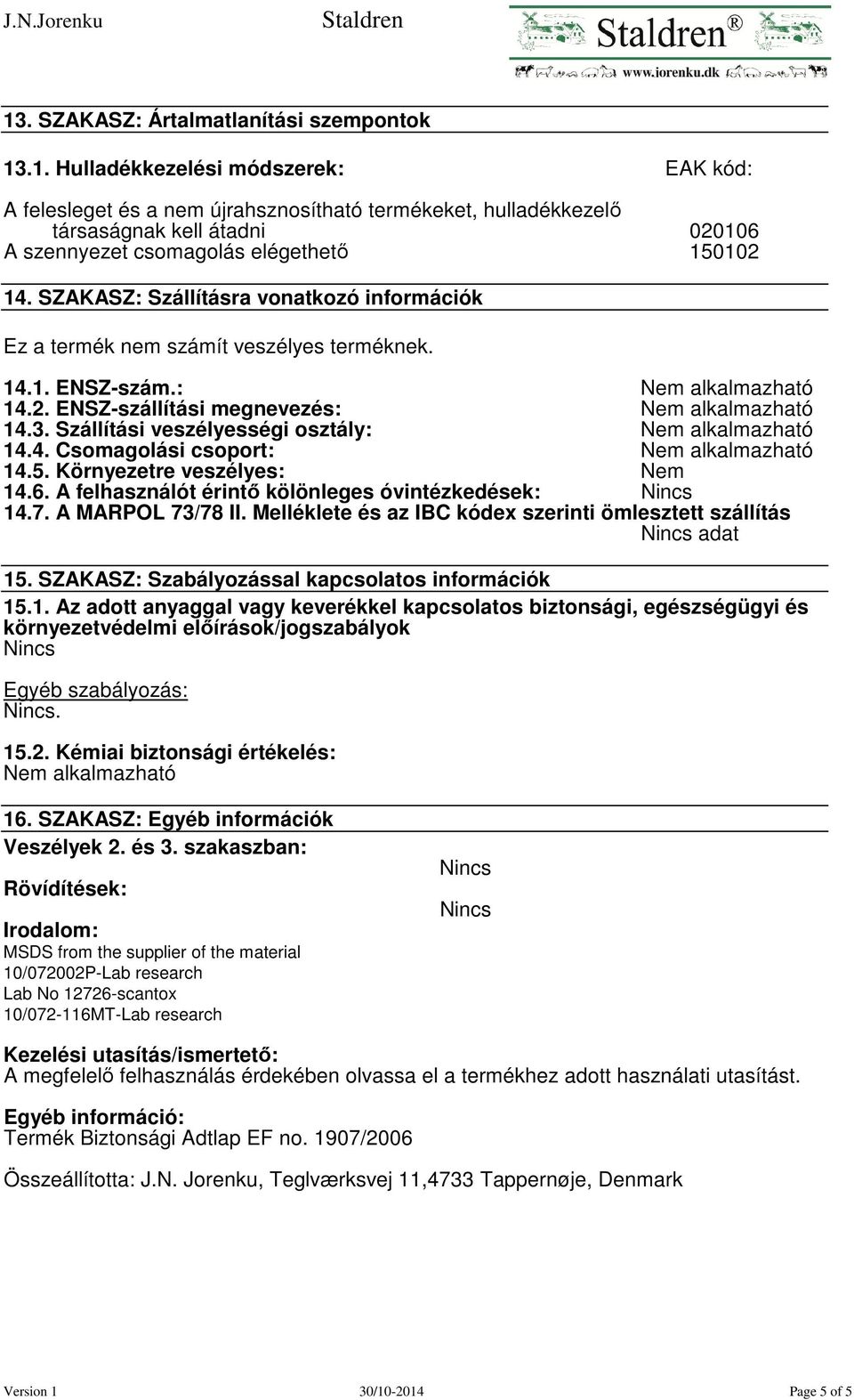 5. Környezetre veszélyes: 14.6. A felhasználót érintő kölönleges óvintézkedések: Nem 14.7. A MARPOL 73/78 II. Melléklete és az IBC kódex szerinti ömlesztett szállítás adat 15.