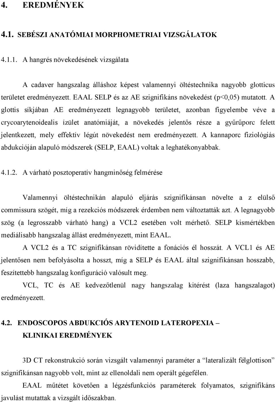 A glottis síkjában AE eredményezett legnagyobb területet, azonban figyelembe véve a crycoarytenoidealis ízület anatómiáját, a növekedés jelentős része a gyűrűporc felett jelentkezett, mely effektív