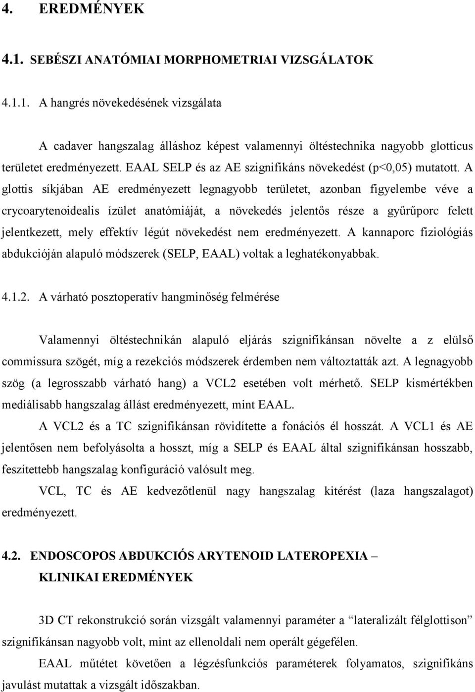 A glottis síkjában AE eredményezett legnagyobb területet, azonban figyelembe véve a crycoarytenoidealis ízület anatómiáját, a növekedés jelentős része a gyűrűporc felett jelentkezett, mely effektív