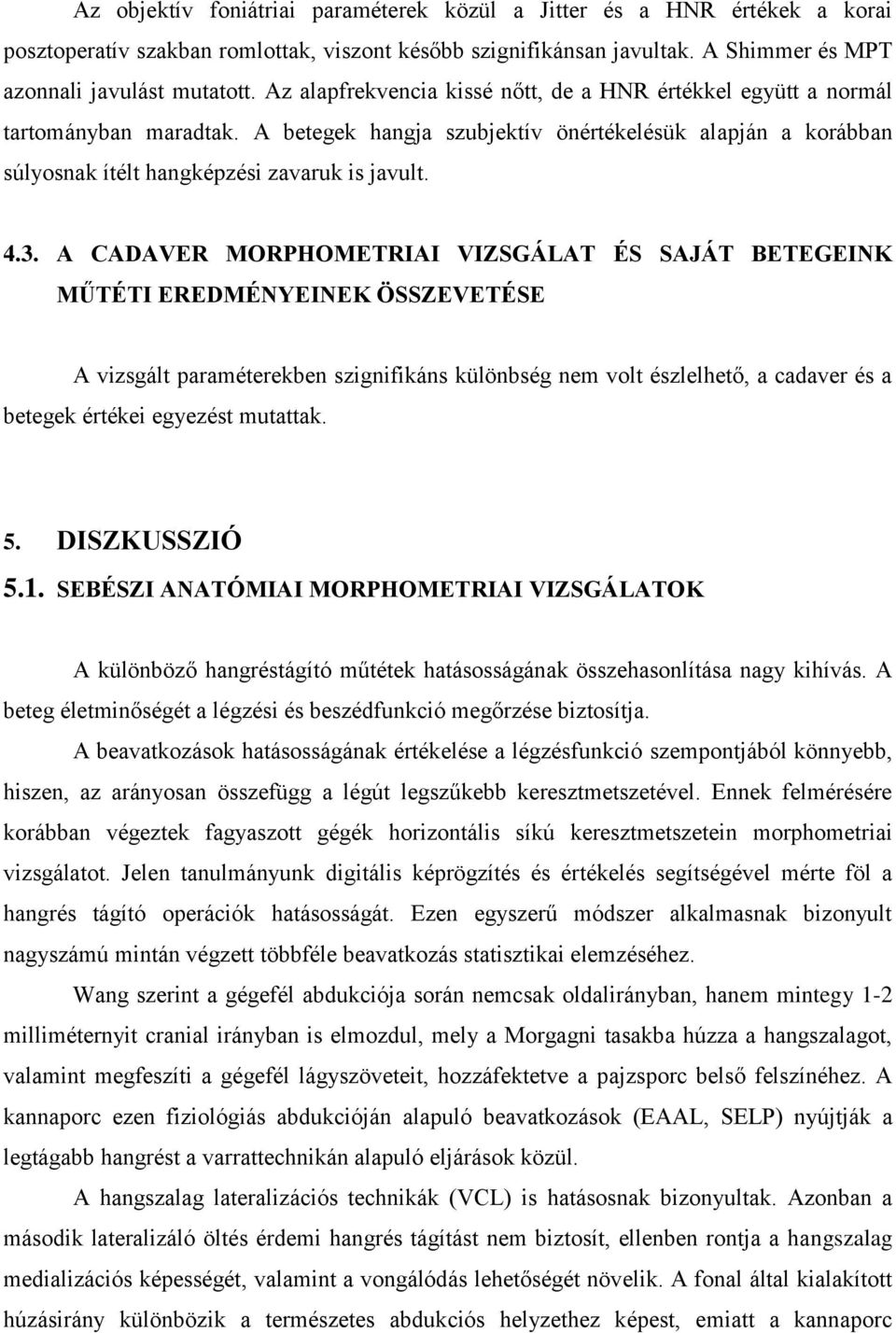 A CADAVER MORPHOMETRIAI VIZSGÁLAT ÉS SAJÁT BETEGEINK MŰTÉTI EREDMÉNYEINEK ÖSSZEVETÉSE A vizsgált paraméterekben szignifikáns különbség nem volt észlelhető, a cadaver és a betegek értékei egyezést